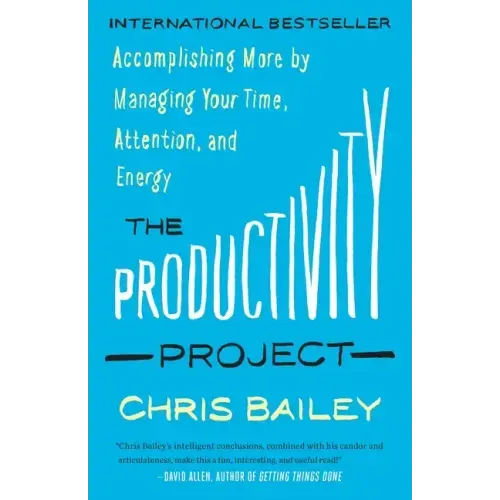 The Productivity Project: Accomplishing More by Managing Your Time, Attention, and Energy
