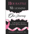 Her Battle My Lessons Our Journey: A Husband's Account Up Close & Very Personal