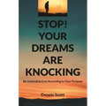 Stop! Your Dreams Are Knocking: Be Inspired to Live According to Your Purpose