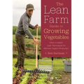 The Lean Farm Guide to Growing Vegetables: More In-Depth Lean Techniques for Efficient Organic Production