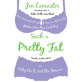 Such a Pretty Fat: One Narcissist's Quest To Discover if Her Life Makes Her Ass Look Big, Or Why Pie is Not The Answer