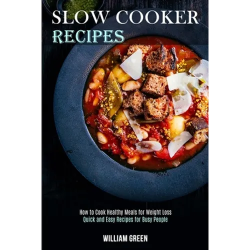 Slow Cooker Recipes: How to Cook Healthy Meals for Weight Loss (Quick and Easy Recipes for Busy People)