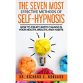 The SEVEN Most EFFECTIVE Methods of SELF-HYPNOSIS: How to Create Rapid Change in your Health, Wealth, and Habits.