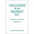 Theologizing in an Insurgent Key: Violence, Women, Salvation