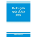 The irregular verbs of Attic prose: their forms, prominent meanings, and important compounds; together with lists of related words and English derivat