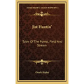 Jist Huntin': Tales of the Forest, Field and Stream