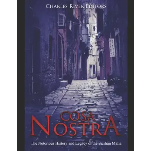 Cosa Nostra: The Notorious History and Legacy of the Sicilian Mafia