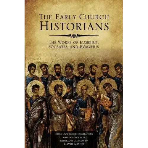 The Early Church Historians: The Works of Eusebius, Socrates, and Evagrius