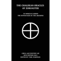 The Chaldean Oracles Of Zoroaster: To Which Is Added the Hypostasis of the Archons