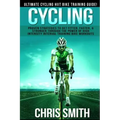 Cycling - Chris Smith: Ultimate Cycling HIIT Bike Training Guide! Proven Strategies To Get Fitter, Faster, & Stronger Through The Power Of Hi