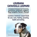 Louisiana Catahoula Leopard. Louisiana Catahoula Leopard Dog Complete Owners Manual. Louisiana Catahoula Leopard book for care, costs, feeding, groomi