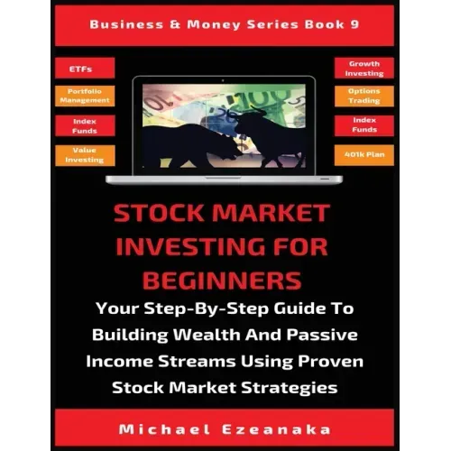 Stock Market Investing For Beginners: Your Step-By-Step Guide To Building Wealth And Passive Income Streams Using Proven Stock Market Strategies