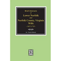 Norfolk County, Virginia Wills, 1637-1710, Brief Abstracts of Lower Norfolk And.