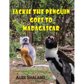 Jackie the Penguin Goes to Madagascar: Jackie Meets the Animals of Madagascar and Learns to Care About Nature