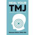 Heal Your TMJ: 6 Steps to Heal Jaw, Head, & Neck Pain for Life