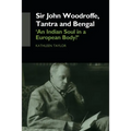 Sir John Woodroffe, Tantra and Bengal: 'An Indian Soul in a European Body?'
