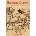 Becoming Guanyin: Artistic Devotion of Buddhist Women in Late Imperial China