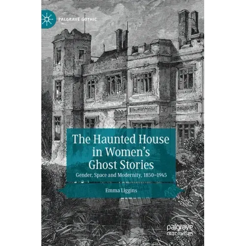 The Haunted House in Women's Ghost Stories: Gender, Space and Modernity, 1850-1945