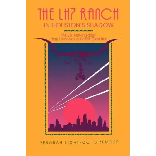 The LH7 Ranch, in Houston's Shadow: The E.H. Marks' Legacy from Longhorns to the Salt Grass Trail