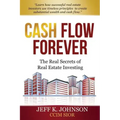 Cash Flow Forever!: The Real Secrets of Real Estate Investing
