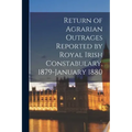 Return of Agrarian Outrages Reported by Royal Irish Constabulary, 1879-January 1880