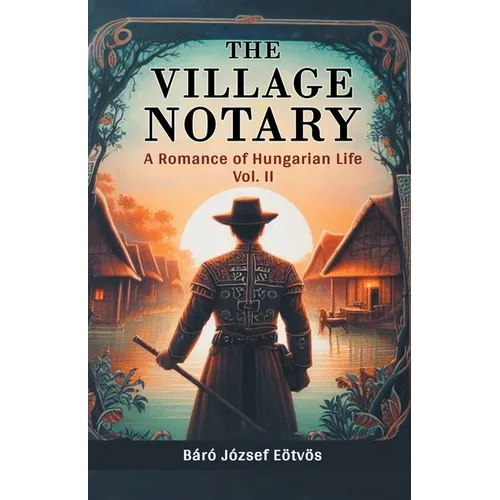 The Village Notary A Romance of Hungarian Life Vol. II