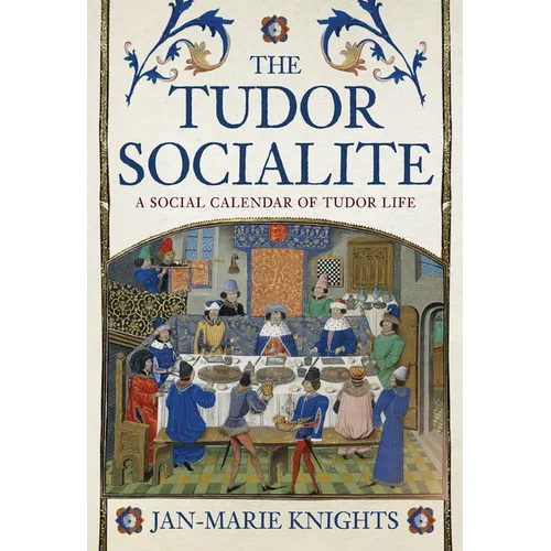 The Tudor Socialite: A Social Calendar of Tudor Life