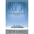Declutter Your Life: The Art of Tidying Up, Organizing Your Home, Decluttering Your Mind, and Minimalist Living (Less is More!)