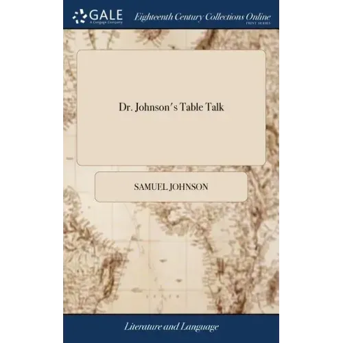 Dr. Johnson's Table Talk: Or, Conversations of the Late Samuel Johnson, L.L.D. on a Variety of Useful and Entertaining Subjects. (Arranged in Al