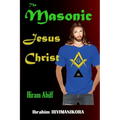 The Masonic Jesus Christ: Hiram Abiff