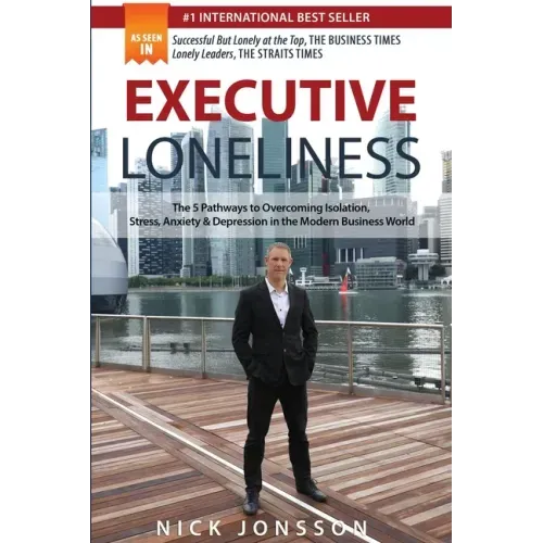 Executive Loneliness: The 5 Pathways to Overcoming Isolation, Stress, Anxiety & Depression in the Modern Business World