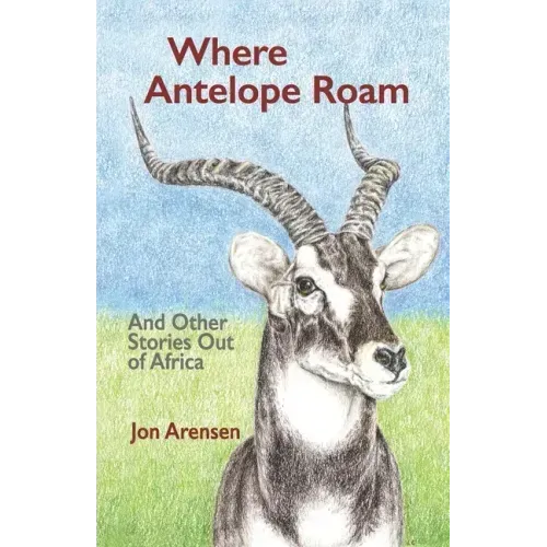 Where Antelope Roam: And Other Stories Out of Africa