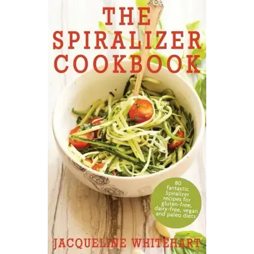 The Spiralizer Cookbook: Spiralizer Recipes for gluten-free, dairy-free, vegan and paleo diets