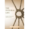 The Integral Life: Complete Passion and Purpose for God