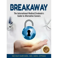 Breakaway: The International Medical Graduate's Guide to Alternative Careers: The International Medical Graduate's Guide to Alternative Careers