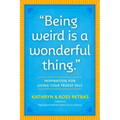 Being Weird Is a Wonderful Thing: Inspiration for Living Your Truest Self