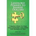 Landlord Pennies to Banker Dollars: 7 Simple Steps to Fire the Landlord and Hire the Banker in You
