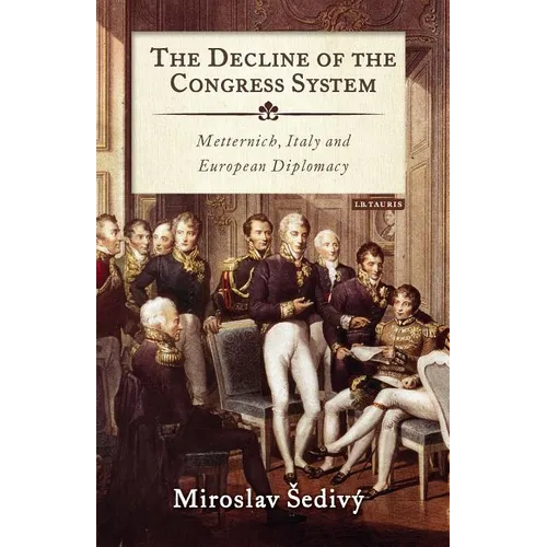 The Decline of the Congress System: Metternich, Italy and European Diplomacy