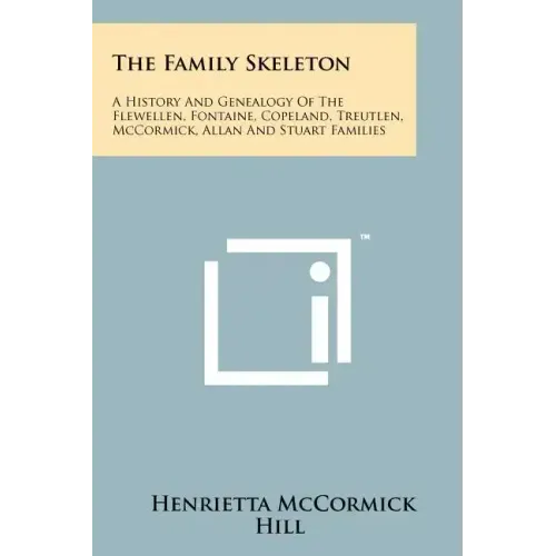 The Family Skeleton: A History And Genealogy Of The Flewellen, Fontaine, Copeland, Treutlen, McCormick, Allan And Stuart Families
