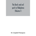 The devils and evil spirits of Babylonia: being Babylonian and Assyrian incantations against the demons, ghouls, vampires, hobgoblins, ghosts, and kin