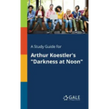 A Study Guide for Arthur Koestler's "Darkness at Noon"