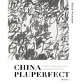 China Pluperfect: Volume 1--Epistemology of Past and Outside in Chinese Art