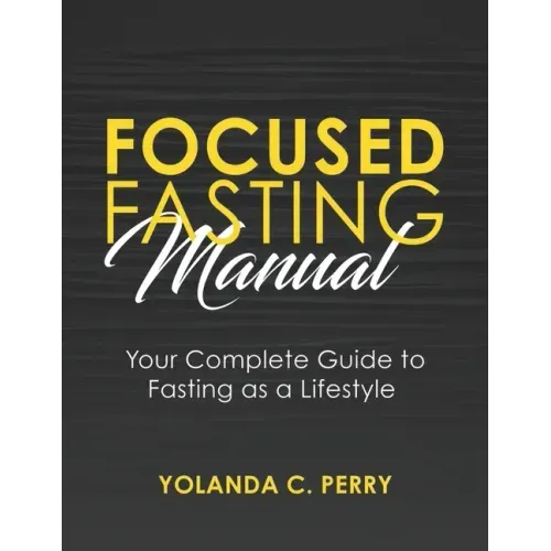 Focused Fasting Manual: Your Complete Guide to Fasting as a Lifestyle