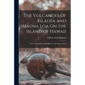 The Volcanoes of Kilauea and Mauna Loa On the Island of Hawaii: Their Variously Recorded History to the Present Time