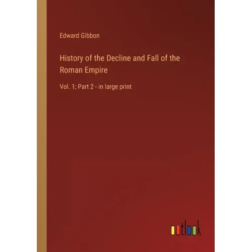 History of the Decline and Fall of the Roman Empire: Vol. 1; Part 2 - in large print