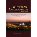 Why I'm An Amillennialist: Why a future earthly kingdom, temple and priesthood does not await the nation of Israe.