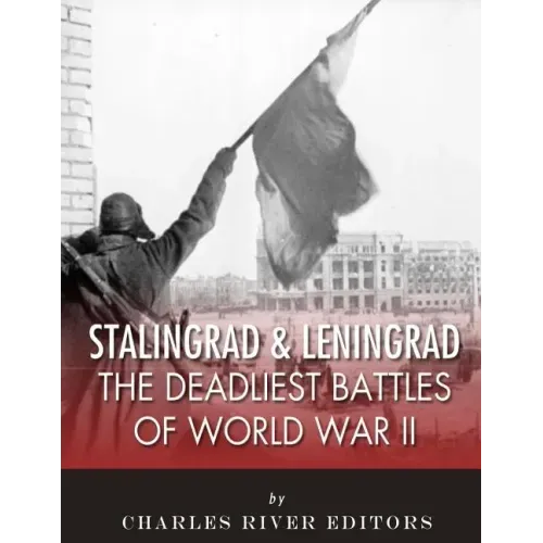 Stalingrad and Leningrad: The Deadliest Battles of World War II