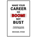 Make Your Career Go BOOM! Not Bust: Practical tips to succeed in an ever-changing world