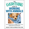 The Everything Guide to Working with Animals: From Dog Groomer to Wildlife Rescuer - Tons of Great Jobs for Animal Lovers