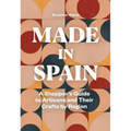 Made in Spain: A Shopper's Guide to Artisans and Their Crafts by Region